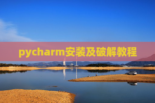 pycharm安装及破解教程 pycharm安装及破解教程